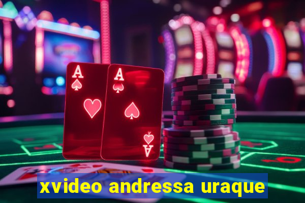 xvideo andressa uraque